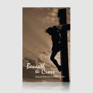 Beneath the Cross: Essays and Reflections on the Lord's Supper